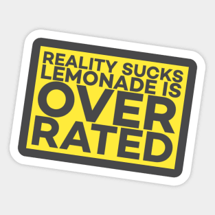 Reality Sucks! Lemonade Is Over Rated. Sticker